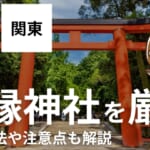 東京・関東の復縁神社を厳選！参拝方法や注意点も解説