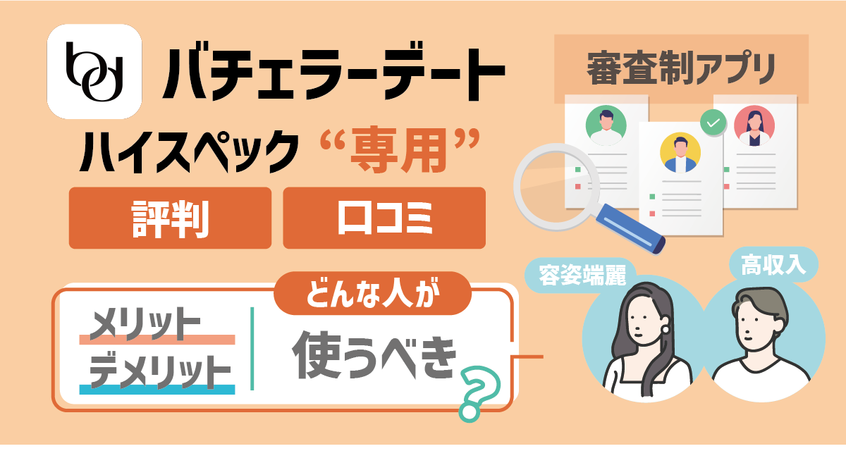 バチェラーデートの評判・口コミの総合評価！ハイスペック専用の審査制アプリ｜メリット・デメリットから分かる使うべき人の特徴を徹底解説