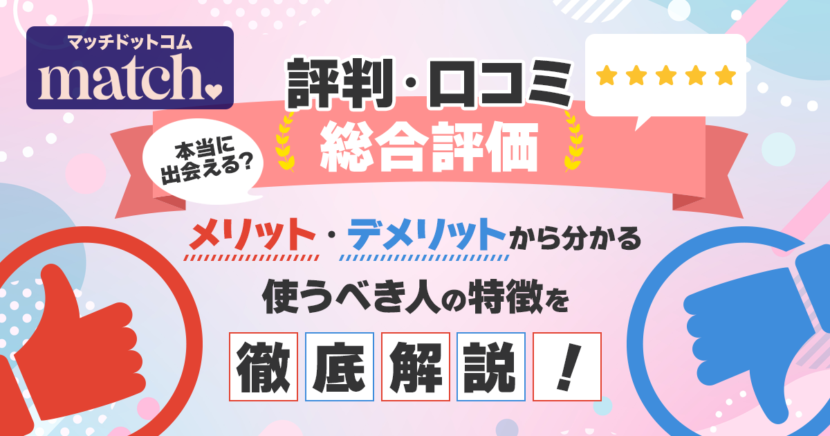 マッチドットコム（match）の評判・口コミの総合評価｜本当に出会える？メリット・デメリットから分かる使うべき人の特徴を徹底解説！