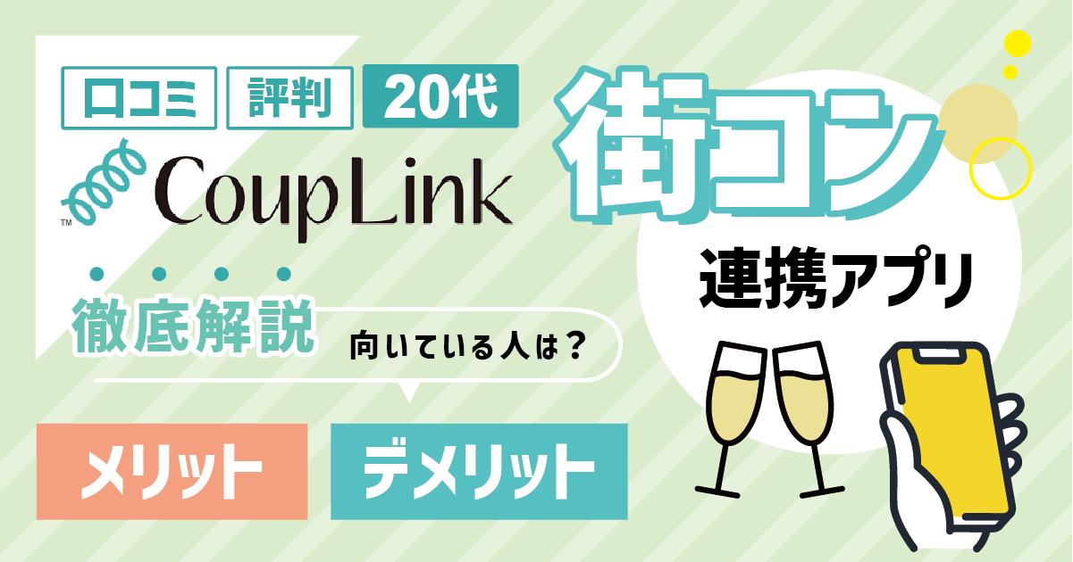 カップリンクの口コミ評判の総合評価｜20代の街コン連携アプリとは？メリット・デメリットから分かる向いてる人の特徴を徹底解説！