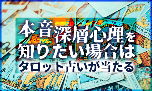 本音・深層心理を知りたい場合はタロット占いが当たる