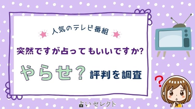 「突然ですが占ってもいいですか？」やらせ疑惑は本当？芸能人は仕込み？評判を調査