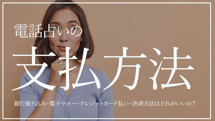 電話占いの支払方法！銀行振り込み・電子マネー・クレジットカード払い・決済方法はどれがいいの？