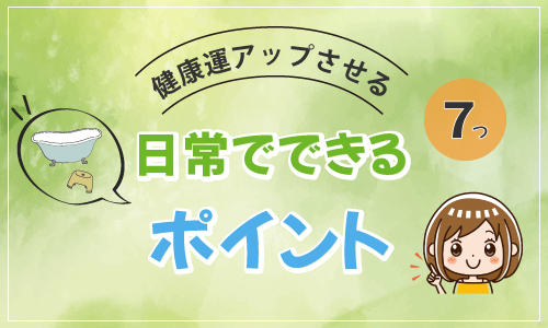 健康運アップさせる 日常でできるポイント 7つ