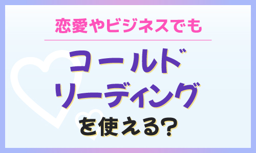 恋愛やビジネスでもコールドリーディングを使える？